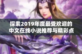 探索2019年度最受欢迎的中文在线小说推荐与精彩点评