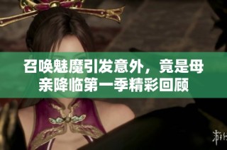 召唤魅魔引发意外，竟是母亲降临第一季精彩回顾