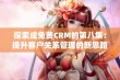 探索成免费CRM的第八集：提升客户关系管理的新思路与实践