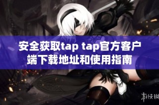 安全获取tap tap官方客户端下载地址和使用指南