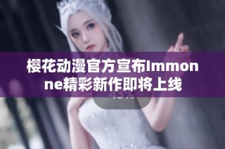 樱花动漫官方宣布Immonne精彩新作即将上线