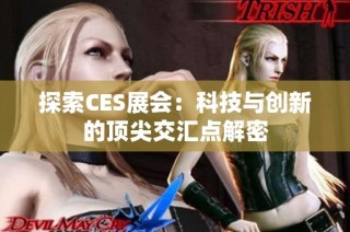 探索CES展会：科技与创新的顶尖交汇点解密