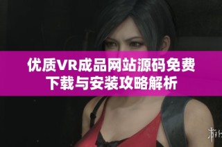 优质VR成品网站源码免费下载与安装攻略解析