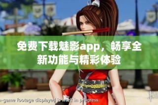 免费下载魅影app，畅享全新功能与精彩体验