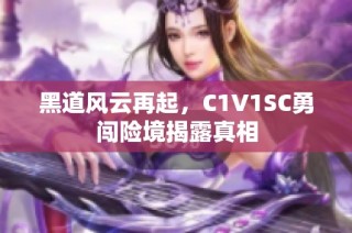 黑道风云再起，C1V1SC勇闯险境揭露真相