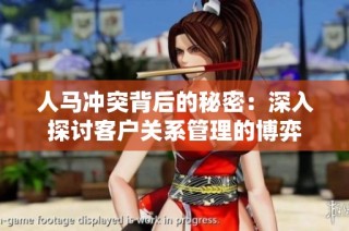 人马冲突背后的秘密：深入探讨客户关系管理的博弈