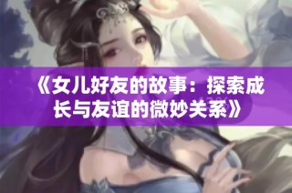 《女儿好友的故事：探索成长与友谊的微妙关系》