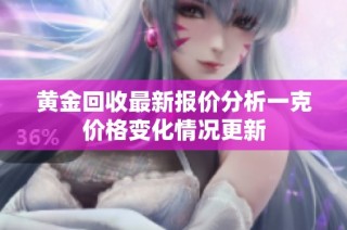 黄金回收最新报价分析一克价格变化情况更新
