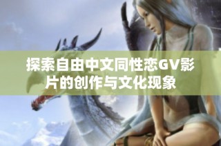 探索自由中文同性恋GV影片的创作与文化现象