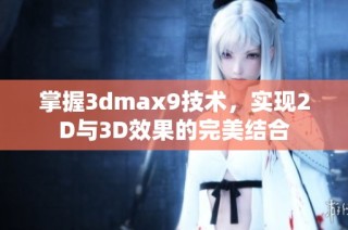 掌握3dmax9技术，实现2D与3D效果的完美结合