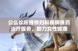 公么诊所提供妇科疾病换药治疗服务，助力女性健康