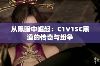 从黑暗中崛起：C1V1SC黑道的传奇与纷争