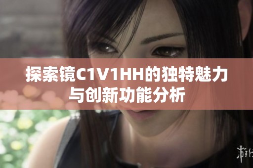 探索镜C1V1HH的独特魅力与创新功能分析