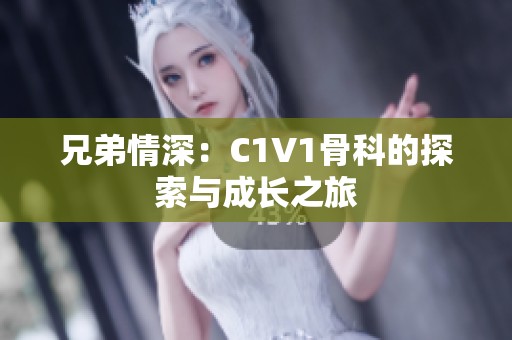 兄弟情深：C1V1骨科的探索与成长之旅