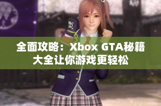 全面攻略：Xbox GTA秘籍大全让你游戏更轻松