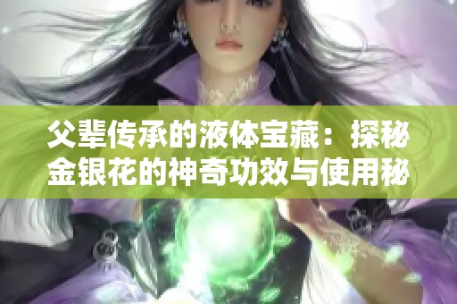 父辈传承的液体宝藏：探秘金银花的神奇功效与使用秘诀