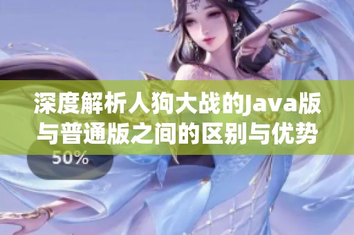 深度解析人狗大战的Java版与普通版之间的区别与优势