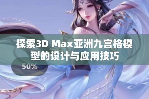 探索3D Max亚洲九宫格模型的设计与应用技巧