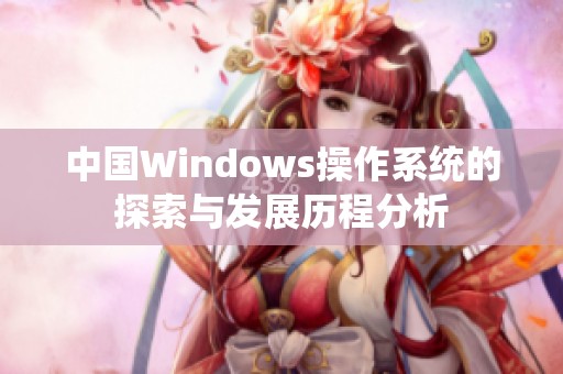 中国Windows操作系统的探索与发展历程分析