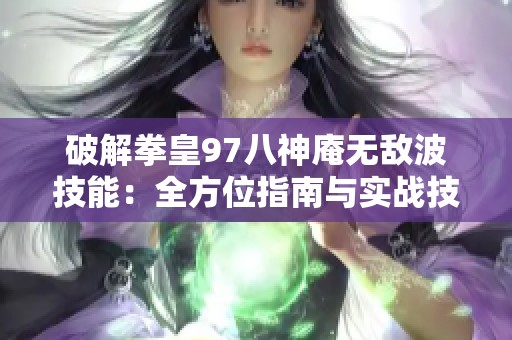 破解拳皇97八神庵无敌波技能：全方位指南与实战技巧