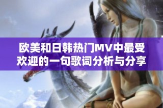 欧美和日韩热门MV中最受欢迎的一句歌词分析与分享