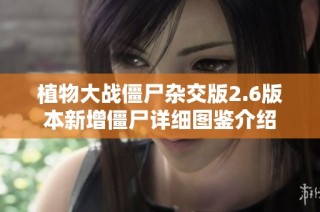 植物大战僵尸杂交版2.6版本新增僵尸详细图鉴介绍