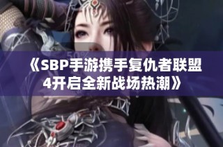 《SBP手游携手复仇者联盟4开启全新战场热潮》