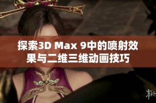 探索3D Max 9中的喷射效果与二维三维动画技巧