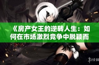 《房产女王的逆转人生：如何在市场激烈竞争中脱颖而出》