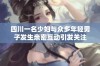 四川一名少妇与众多年轻男子发生亲密互动引发关注