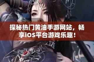 探秘热门黄油手游网站，畅享iOS平台游戏乐趣！