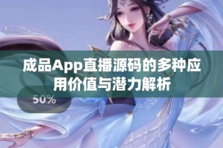 成品App直播源码的多种应用价值与潜力解析