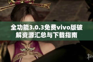 全功能3.0.3免费vivo版破解资源汇总与下载指南