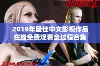 2019年最佳中文影视作品在线免费观看全过程合集