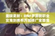 重磅更新：DNF手游新职业女鬼剑携布万加砖厂全面竞争！