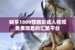 畅享1000部精彩成人视频免费观看的汇聚平台