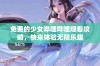 免费的少女哔哩哔哩观看攻略，快来体验无限乐趣