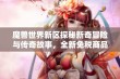 魔兽世界新区探秘新奇冒险与传奇故事，全新免税商品带你体验不同消费乐趣