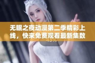 无眠之夜动漫第二季精彩上线，快来免费观看最新集数！