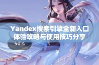 Yandex搜索引擎全新入口体验攻略与使用技巧分享