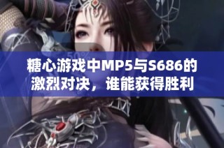 糖心游戏中MP5与S686的激烈对决，谁能获得胜利