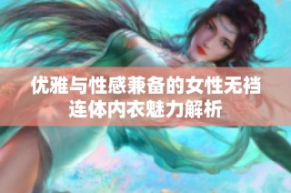 优雅与性感兼备的女性无裆连体内衣魅力解析