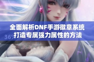 全面解析DNF手游徽章系统 打造专属强力属性的方法