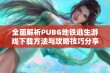 全面解析PUBG地铁逃生游戏下载方法与攻略技巧分享