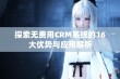 探索无费用CRM系统的16大优势与应用解析