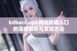 kdbacc.apk网站隐藏入口的深度解析与发现方法