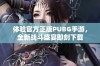 体验官方正版PUBG手游，全新战斗盛宴即刻下载