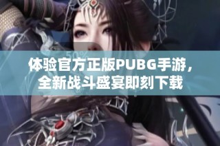 体验官方正版PUBG手游，全新战斗盛宴即刻下载