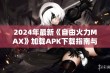 2024年最新《自由火力MAX》加载APK下载指南与安装技巧