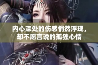 内心深处的伤感悄然浮现，却不愿言说的孤独心情